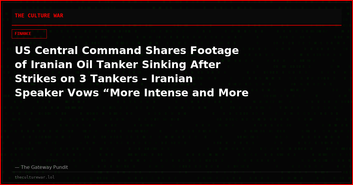 US Central Command Shares Footage of Iranian Oil Tanker Sinking After Strikes on 3 Tankers – Iranian Speaker Vows “More Intense and More Painful” Response (VIDEO)