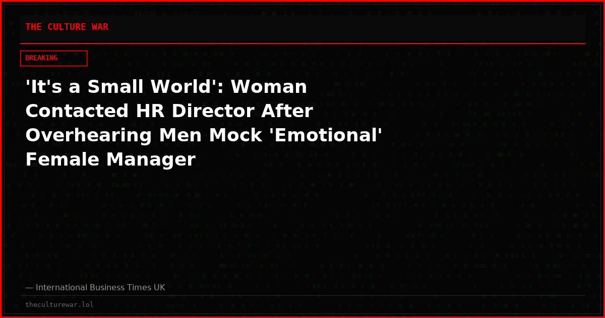 'It's a Small World': Woman Contacted HR Director After Overhearing Men Mock 'Emotional' Female Manager