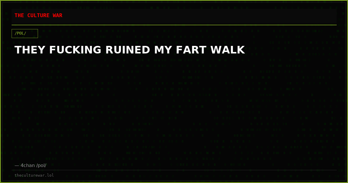 THEY FUCKING RUINED MY FART WALK