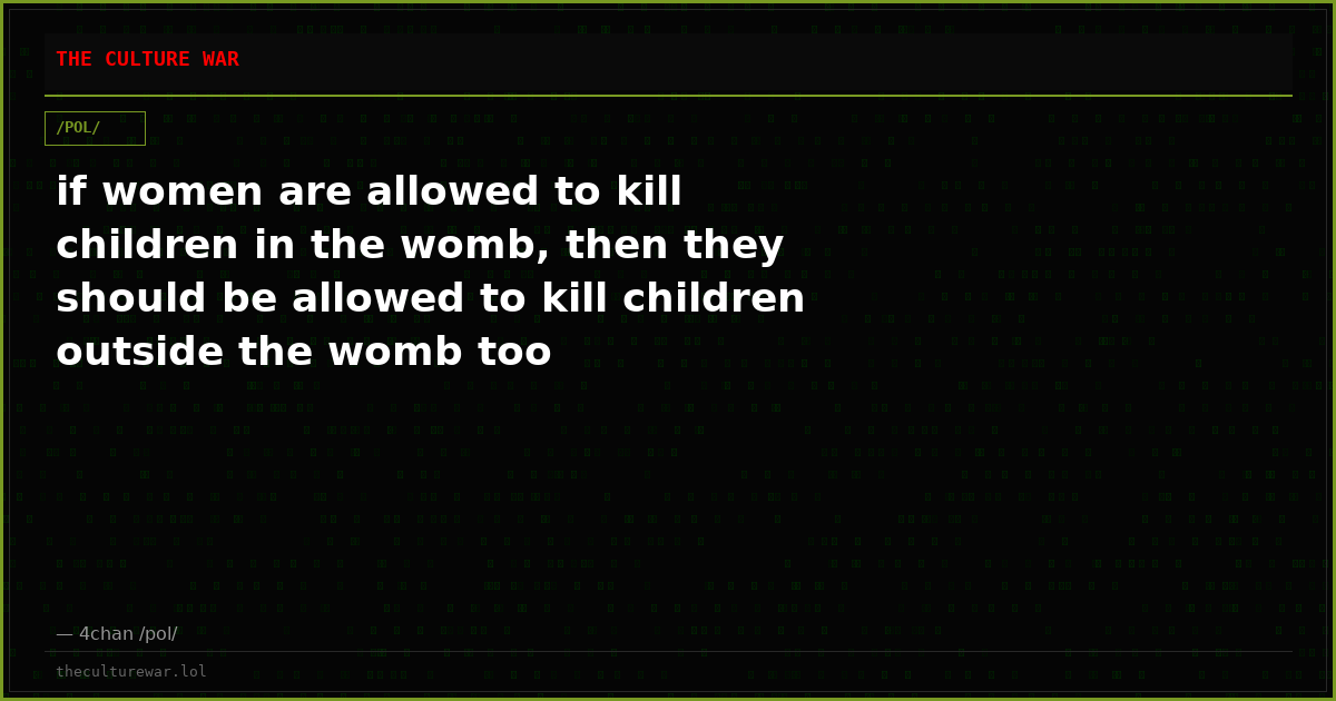 if women are allowed to kill children in the womb, then they should be allowed to kill children outside the womb too