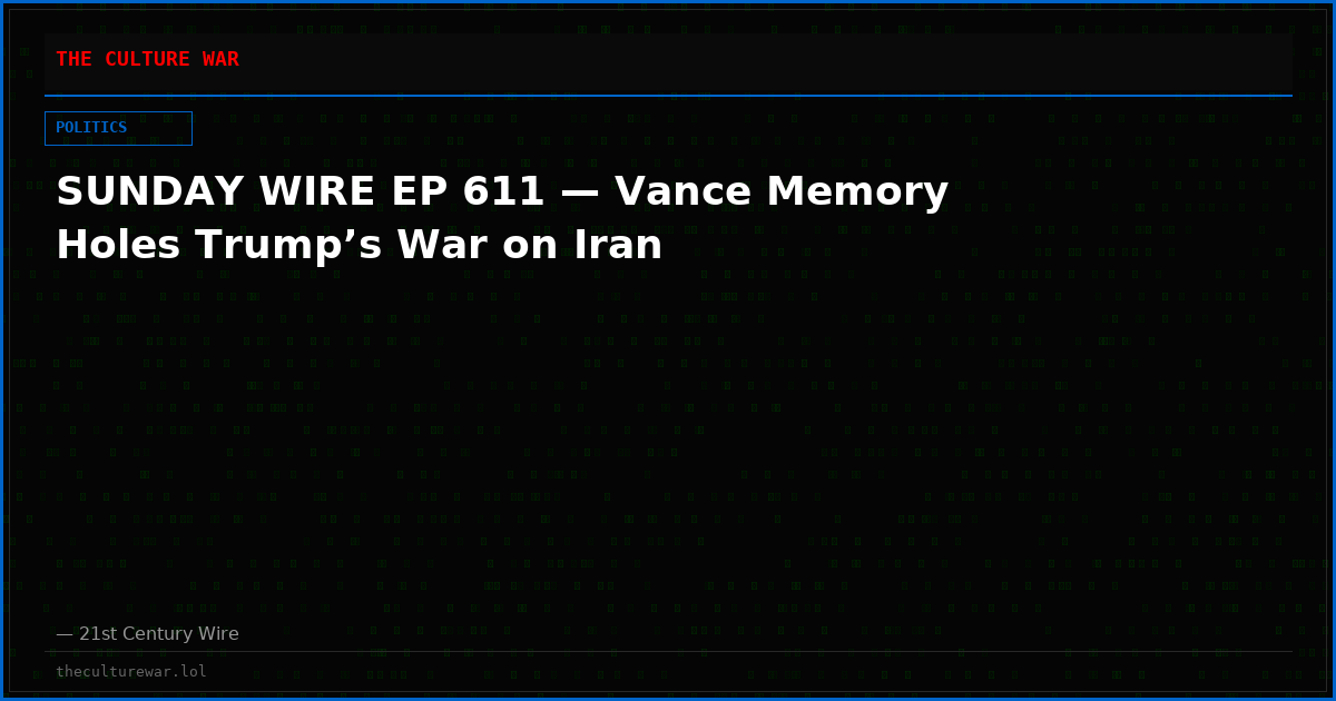 SUNDAY WIRE EP 611 — Vance Memory Holes Trump’s War on Iran