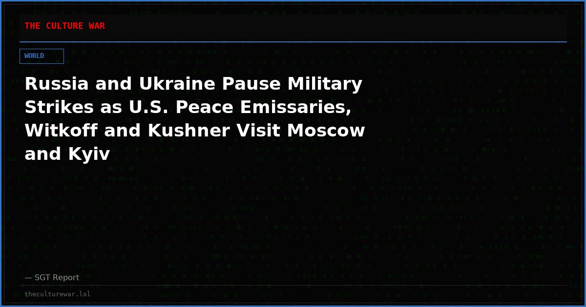 Russia and Ukraine Pause Military Strikes as U.S. Peace Emissaries, Witkoff and Kushner Visit Moscow and Kyiv