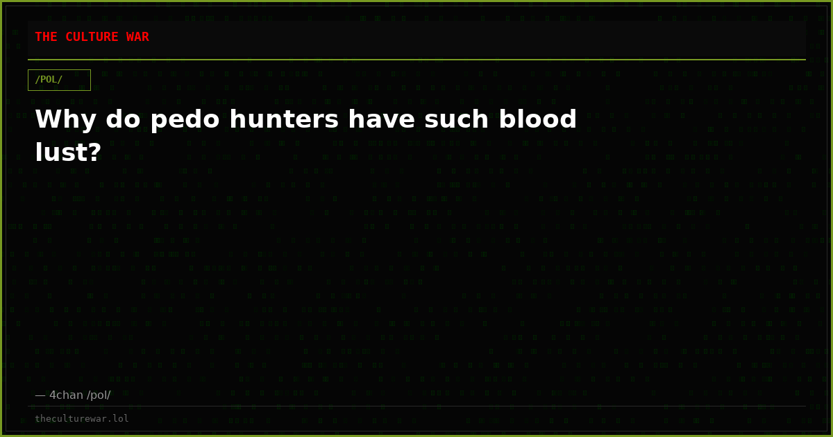 Why do pedo hunters have such blood lust?