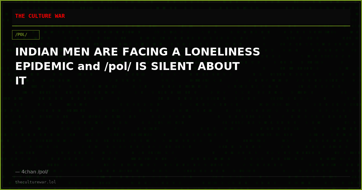 INDIAN MEN ARE FACING A LONELINESS EPIDEMIC and /pol/ IS SILENT ABOUT IT