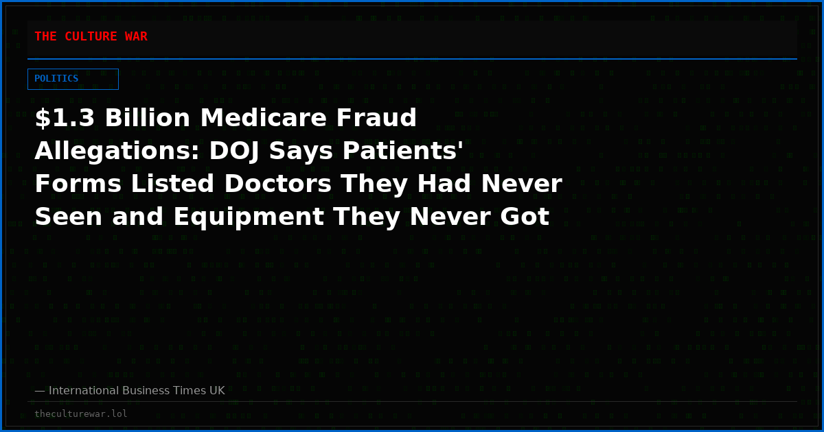 $1.3 Billion Medicare Fraud Allegations: DOJ Says Patients' Forms Listed Doctors They Had Never Seen and Equipment They Never Got