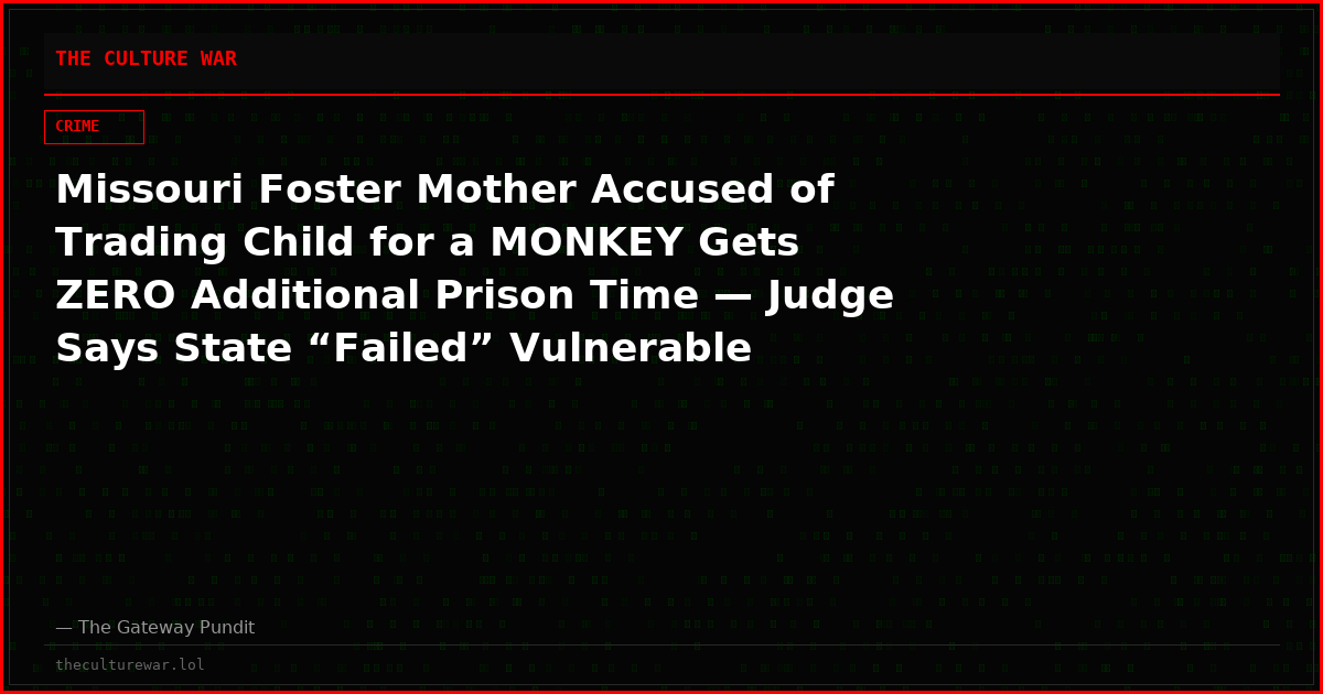 Missouri Foster Mother Accused of Trading Child for a MONKEY Gets ZERO Additional Prison Time — Judge Says State “Failed” Vulnerable Children