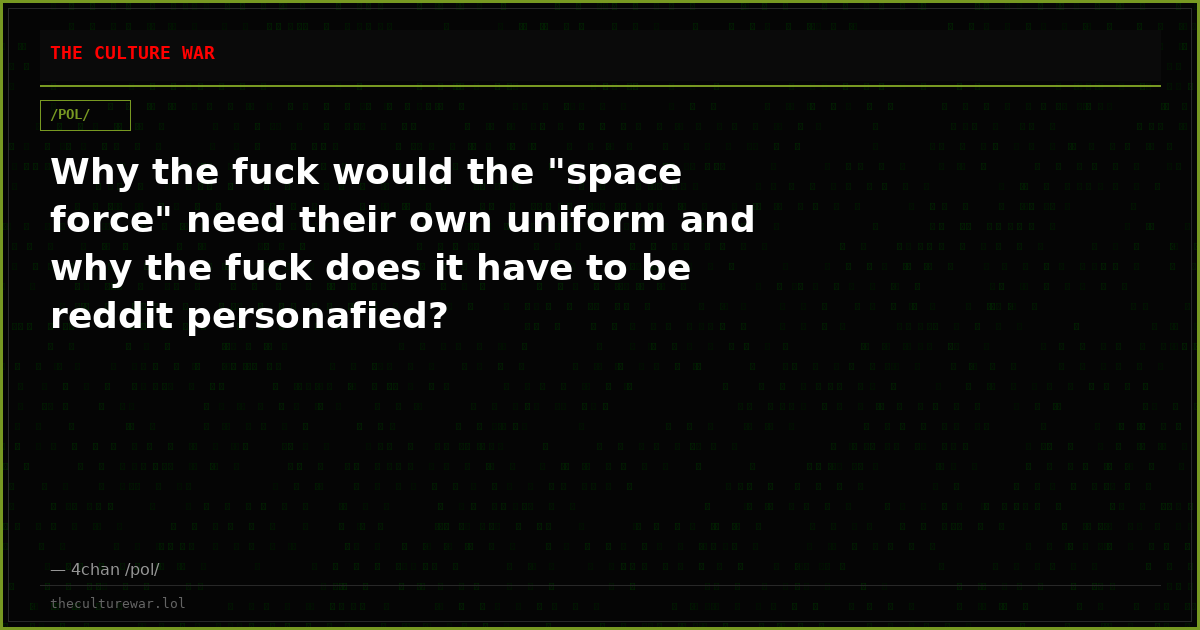 Why the fuck would the "space force" need their own uniform and why the fuck does it have to be reddit personafied?