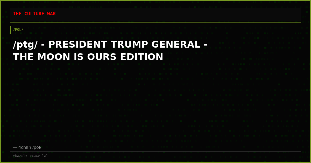 /ptg/ - PRESIDENT TRUMP GENERAL - THE MOON IS OURS EDITION