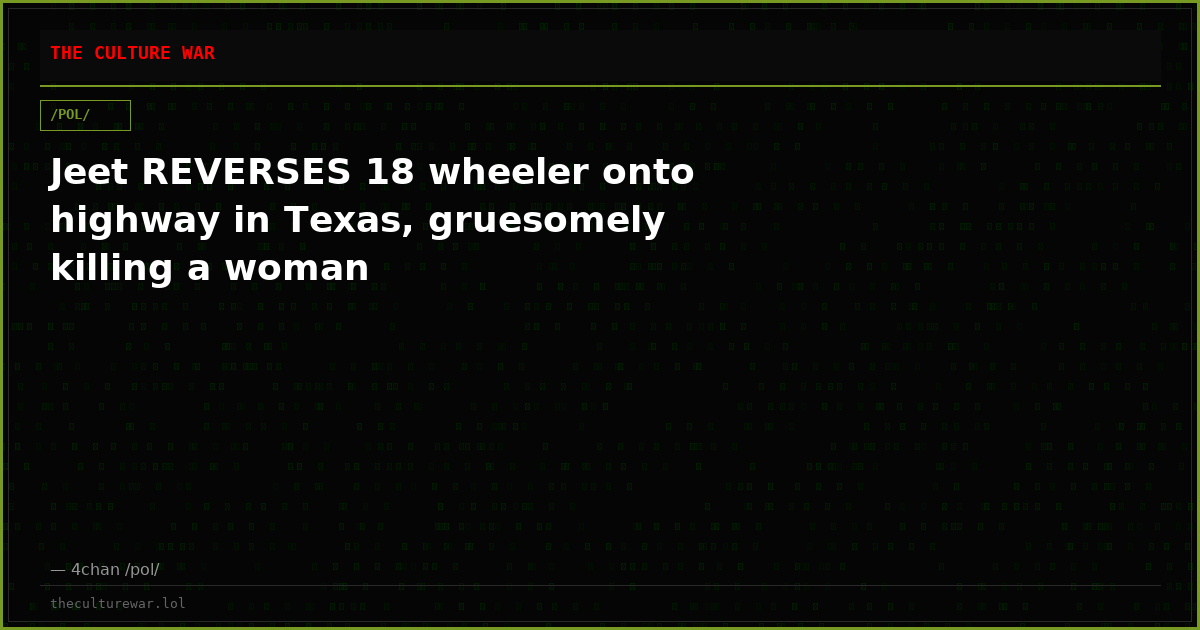 Jeet REVERSES 18 wheeler onto highway in Texas, gruesomely killing a woman