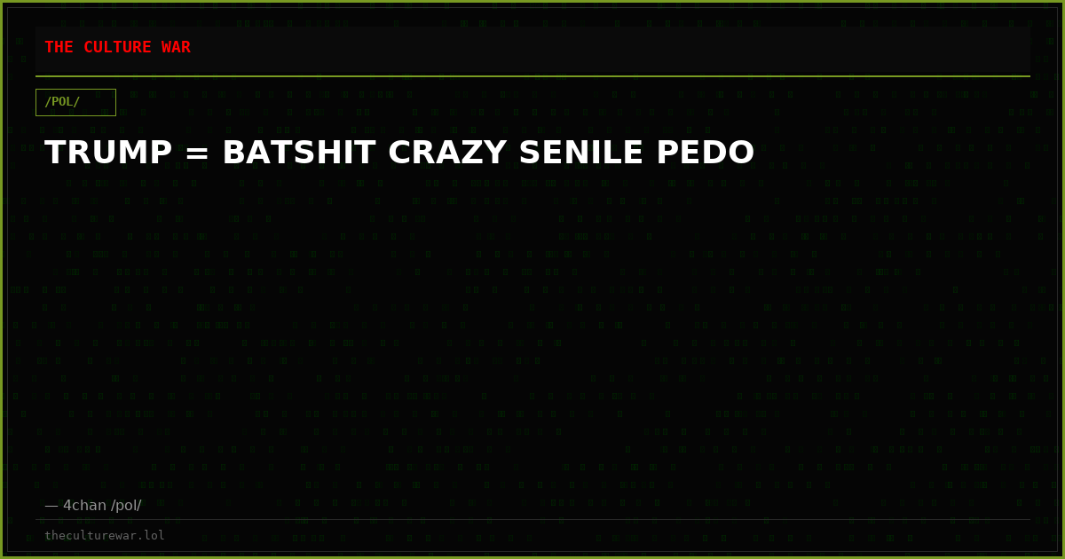 TRUMP = BATSHIT CRAZY SENILE PEDO
