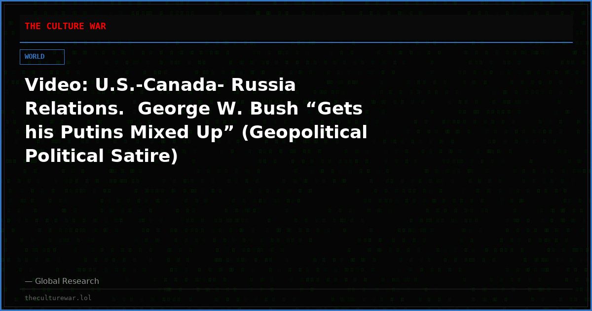 Video: U.S.-Canada- Russia Relations.  George W. Bush “Gets his Putins Mixed Up” (Geopolitical Political Satire)