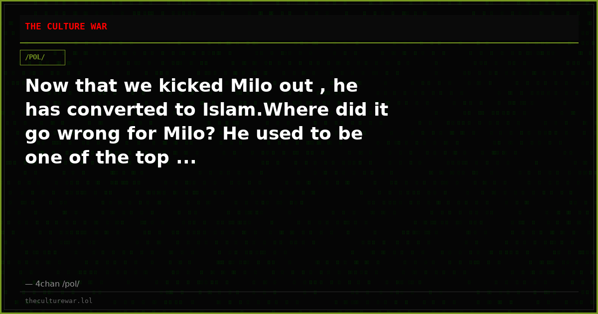 Now that we kicked Milo out , he has converted to Islam.Where did it go wrong for Milo? He used to be one of the top ...