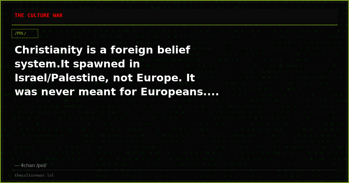 Christianity is a foreign belief system.It spawned in Israel/Palestine, not Europe. It was never meant for Europeans....