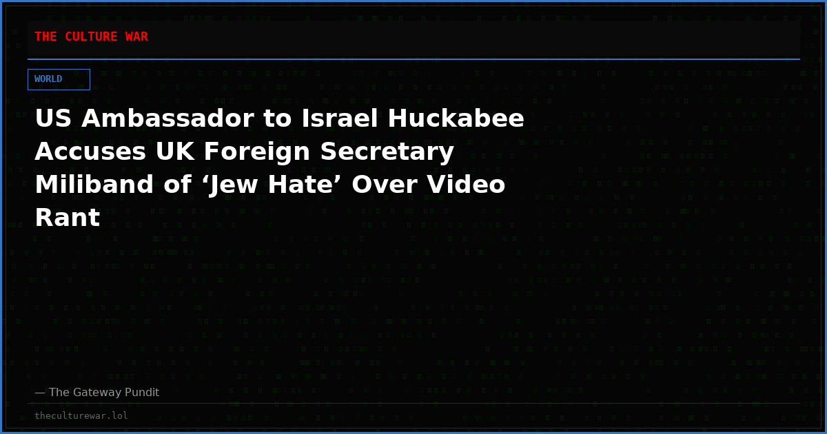 US Ambassador to Israel Huckabee Accuses UK Foreign Secretary Miliband of ‘Jew Hate’ Over Video Rant