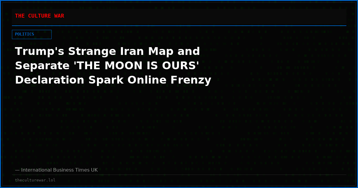 Trump's Strange Iran Map and Separate 'THE MOON IS OURS' Declaration Spark Online Frenzy
