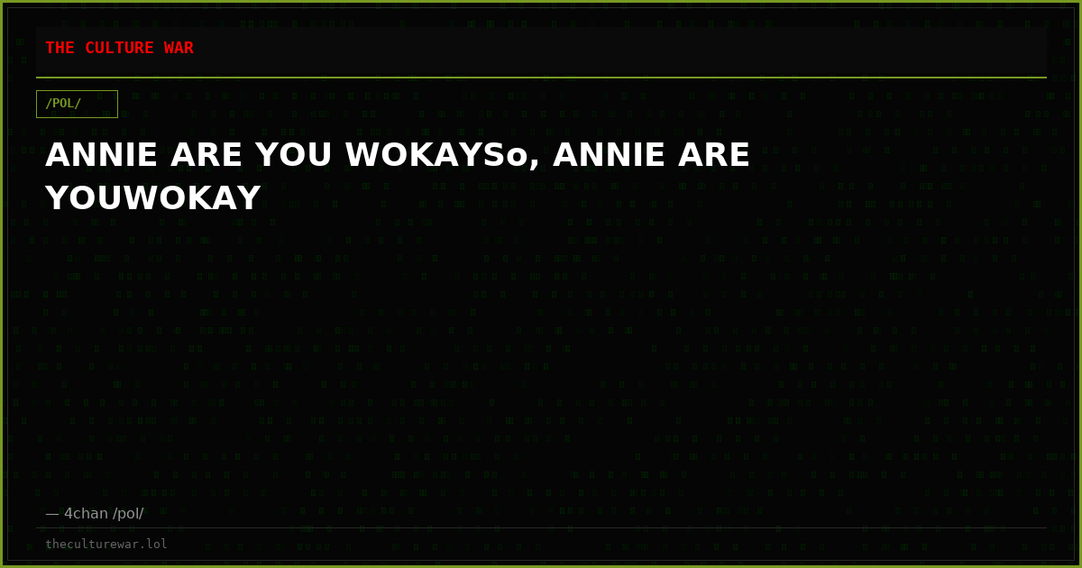 ANNIE ARE YOU WOKAYSo, ANNIE ARE YOUWOKAY