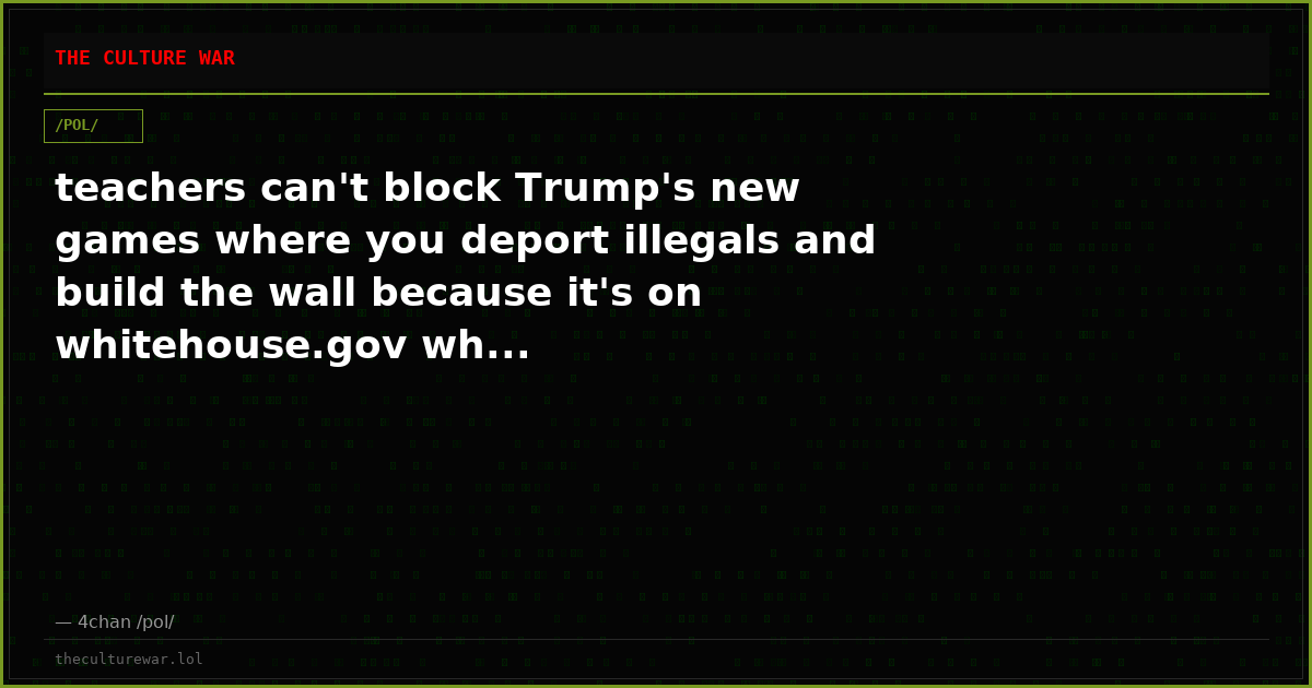 teachers can't block Trump's new games where you deport illegals and build the wall because it's on whitehouse.gov wh...
