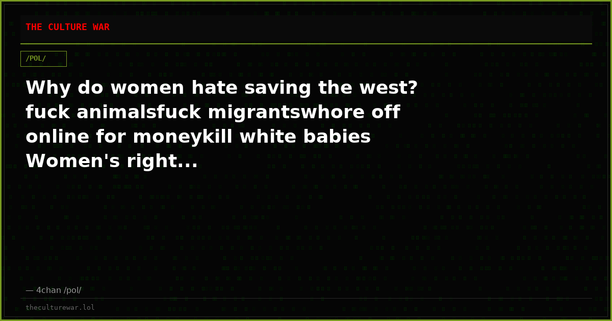 Why do women hate saving the west? fuck animalsfuck migrantswhore off online for moneykill white babies Women's right...