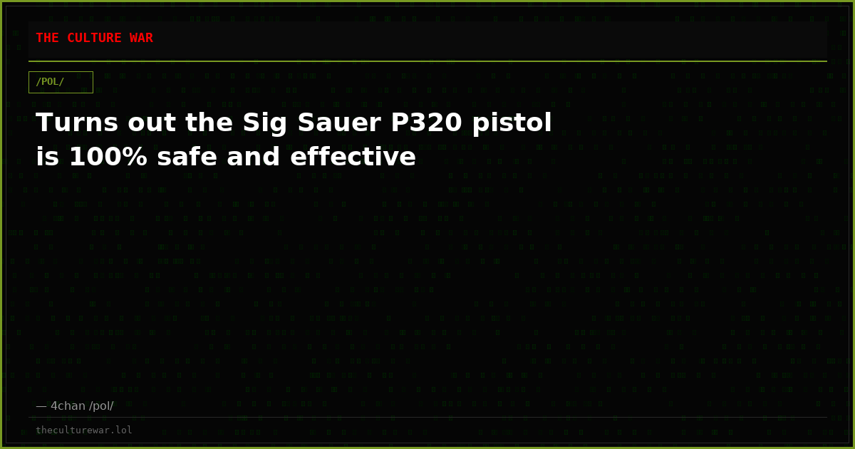 Turns out the Sig Sauer P320 pistol is 100% safe and effective