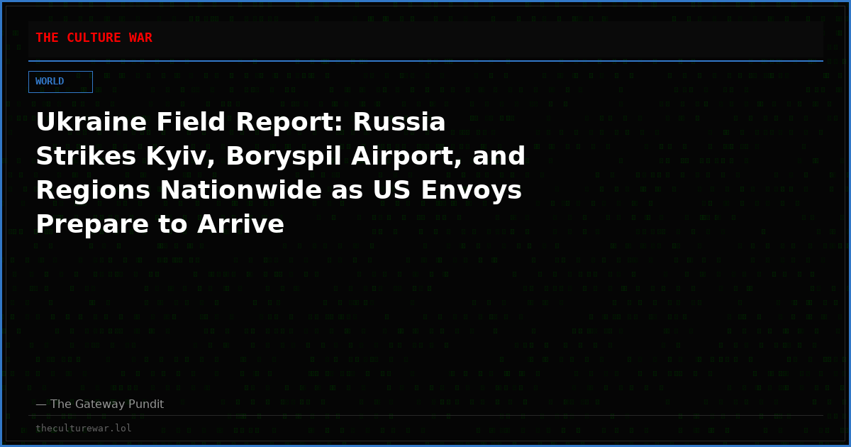 Ukraine Field Report: Russia Strikes Kyiv, Boryspil Airport, and Regions Nationwide as US Envoys Prepare to Arrive