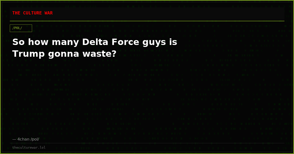 So how many Delta Force guys is Trump gonna waste?