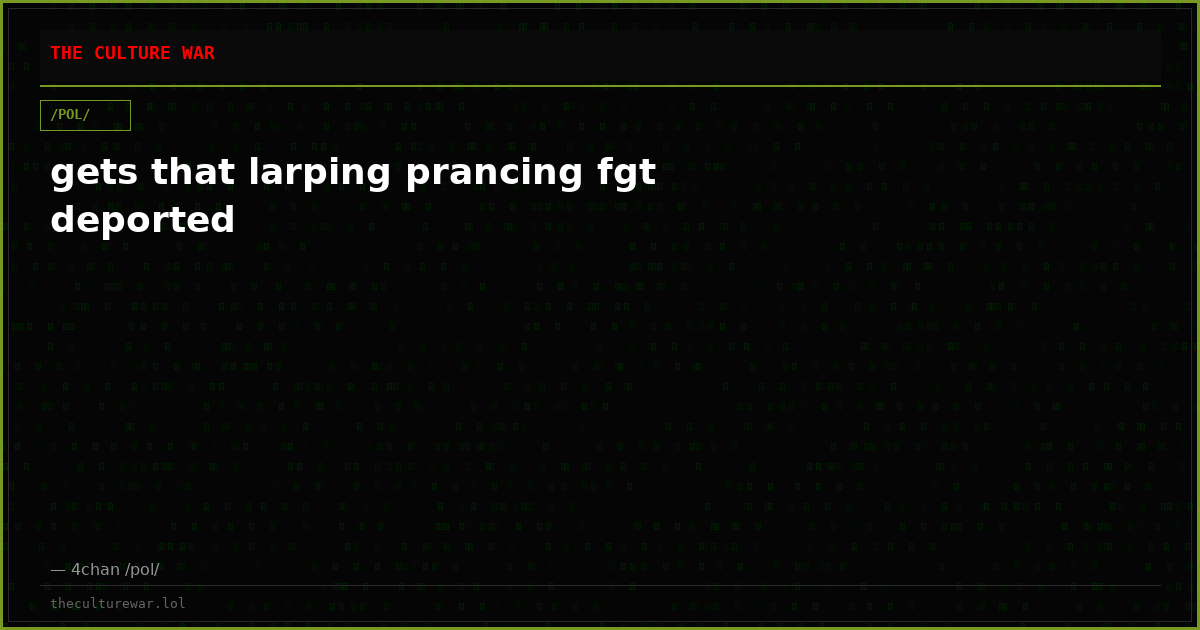 gets that larping prancing fgt deported
