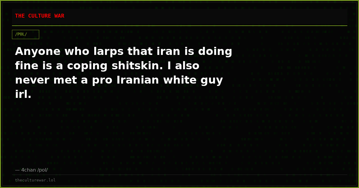 Anyone who larps that iran is doing fine is a coping shitskin. I also never met a pro Iranian white guy irl.