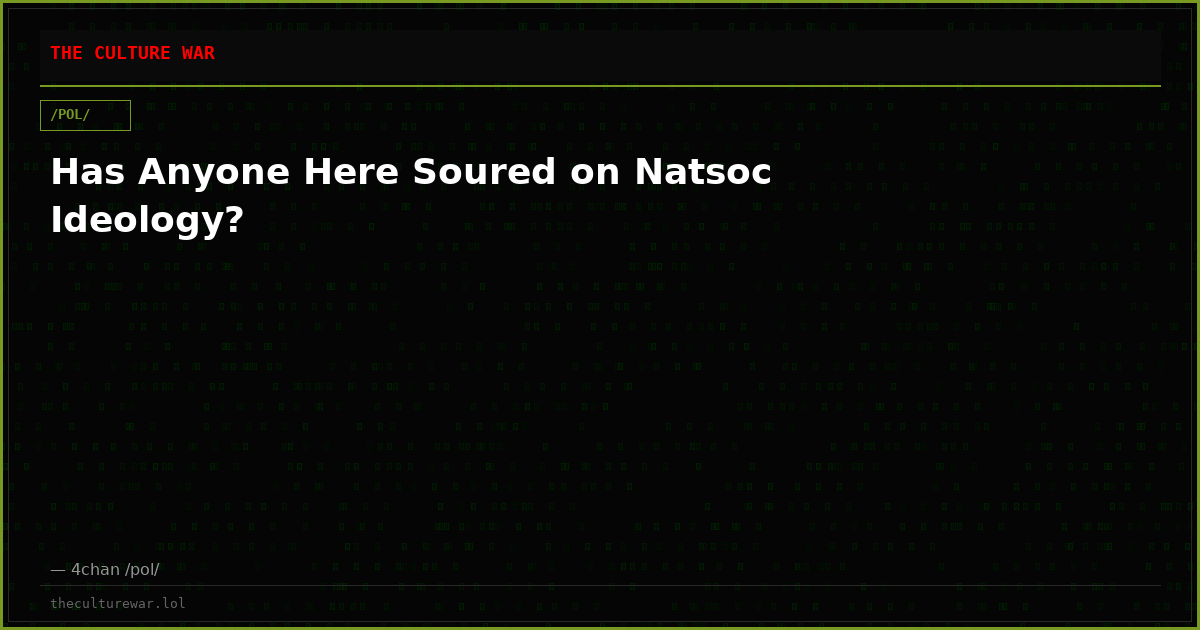 Has Anyone Here Soured on Natsoc Ideology?