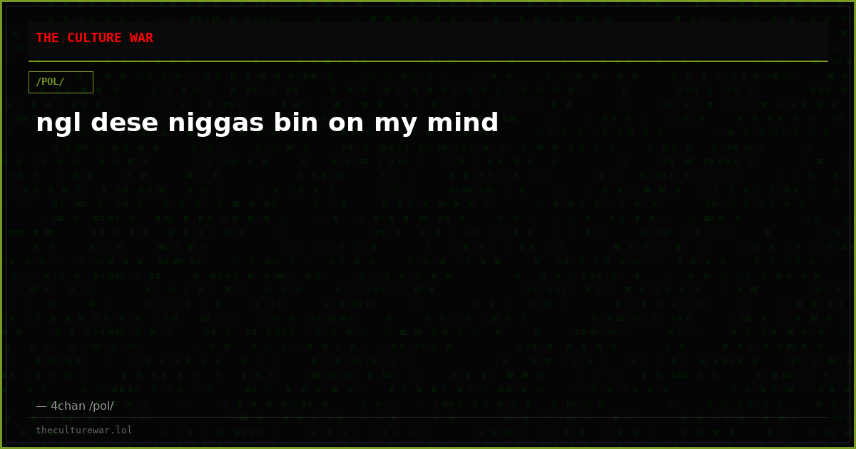 ngl dese niggas bin on my mind