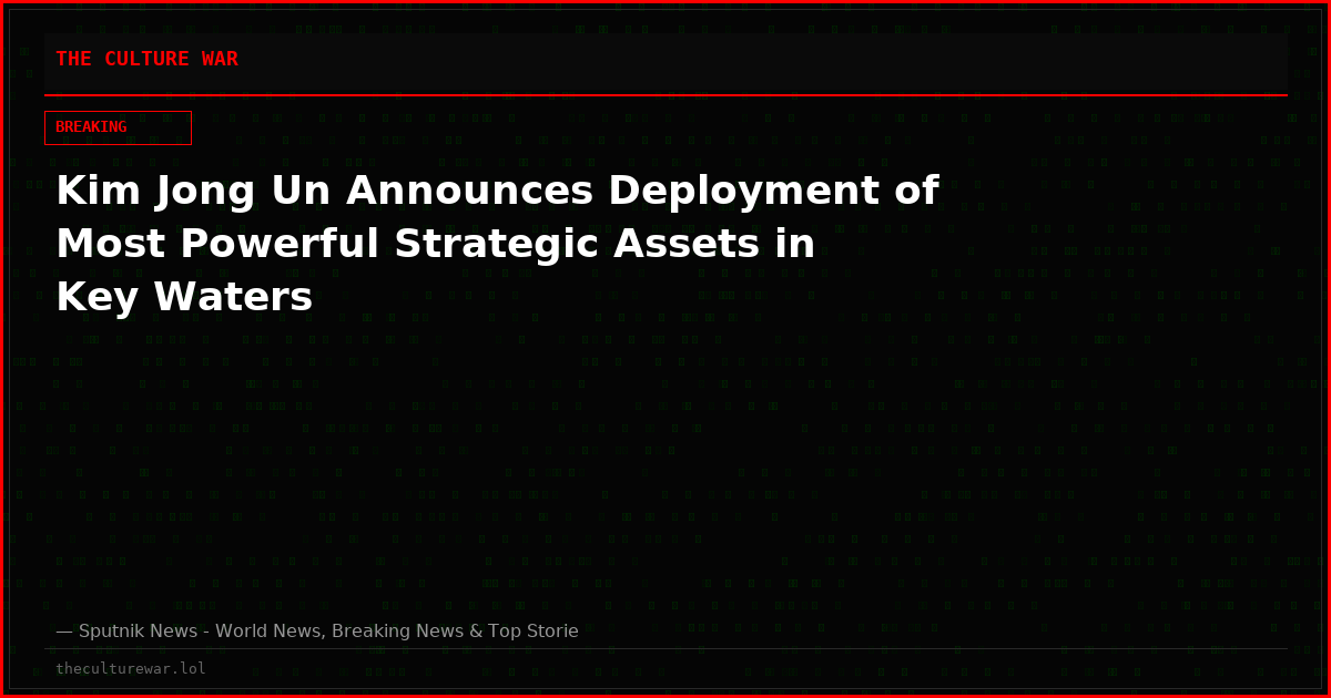 Kim Jong Un Announces Deployment of Most Powerful Strategic Assets in Key Waters