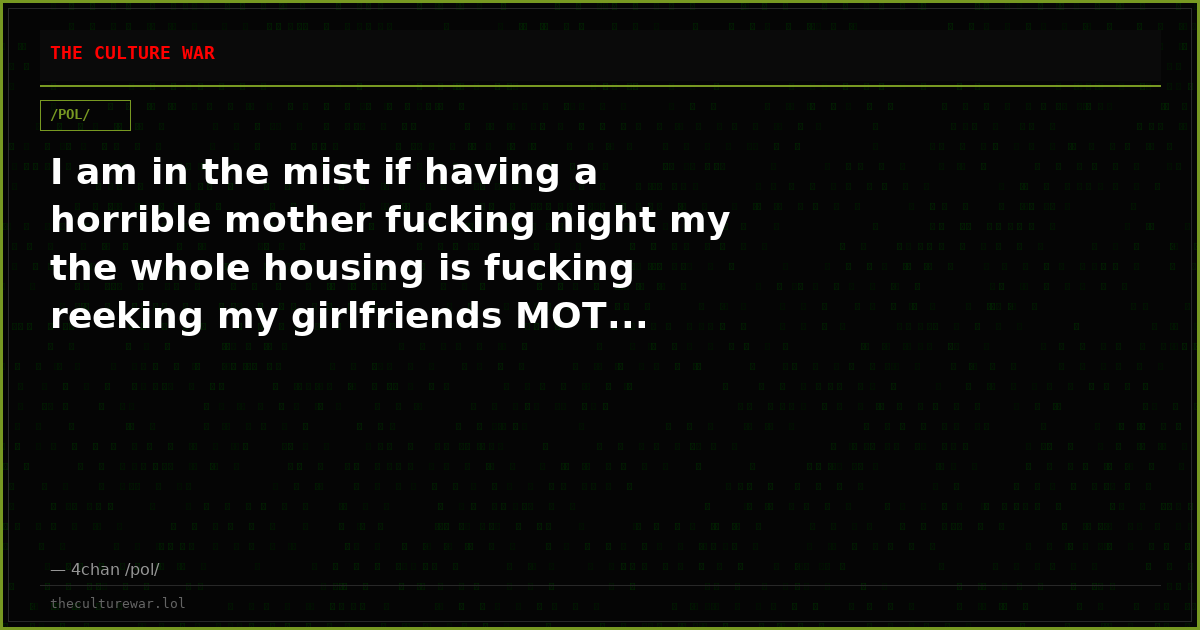I am in the mist if having a horrible mother fucking night my the whole housing is fucking reeking my girlfriends MOT...