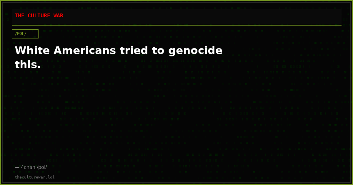 White Americans tried to genocide this.