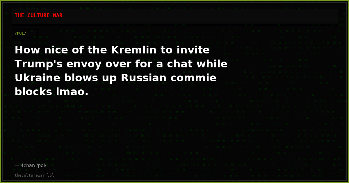 How nice of the Kremlin to invite Trump's envoy over for a chat while Ukraine blows up Russian commie blocks lmao.
