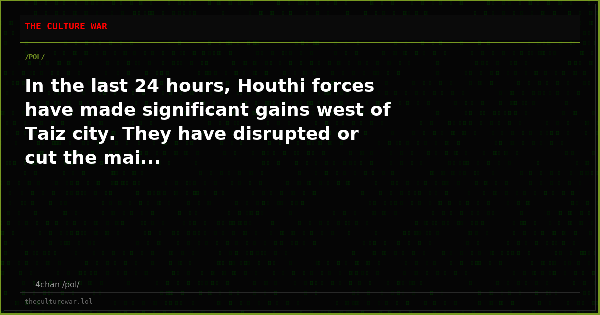 In the last 24 hours, Houthi forces have made significant gains west of Taiz city. They have disrupted or cut the mai...