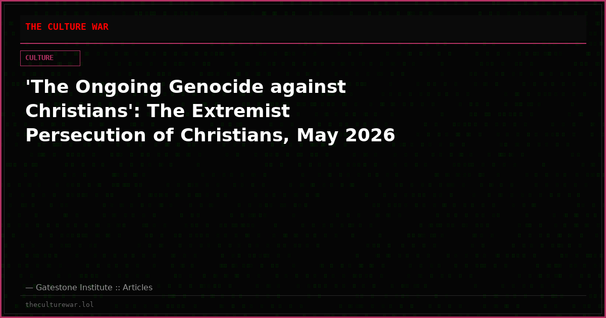'The Ongoing Genocide against Christians': The Extremist Persecution of Christians, May 2026