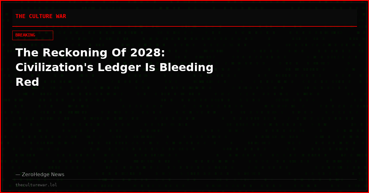 The Reckoning Of 2028: Civilization's Ledger Is Bleeding Red