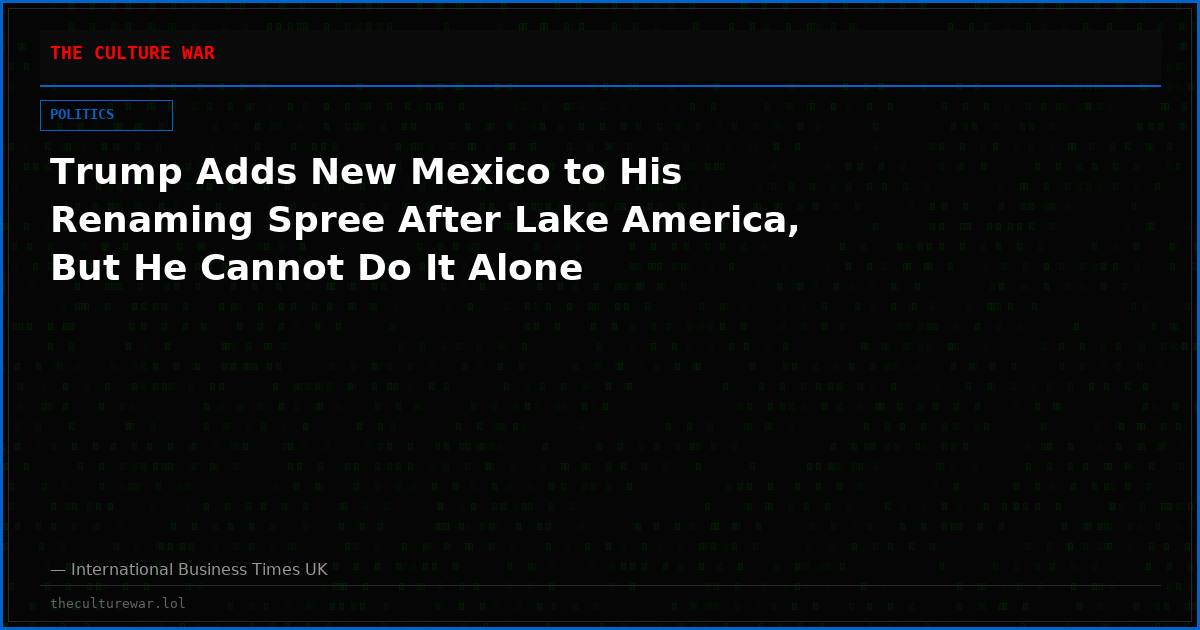 Trump Adds New Mexico to His Renaming Spree After Lake America, But He Cannot Do It Alone