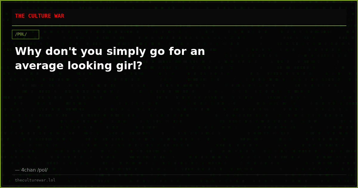 Why don't you simply go for an average looking girl?