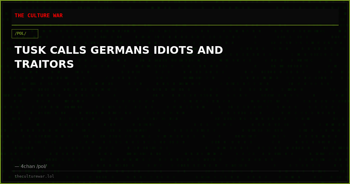 TUSK CALLS GERMANS IDIOTS AND TRAITORS