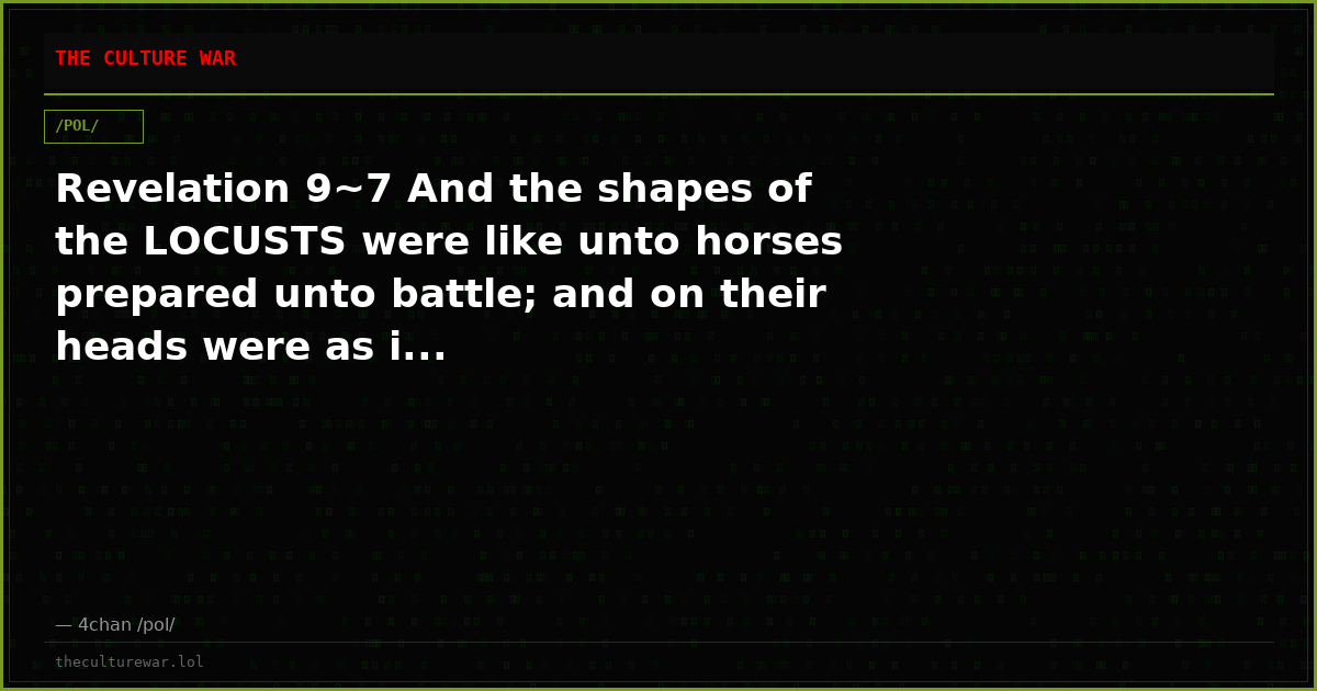 Revelation 9~7 And the shapes of the LOCUSTS were like unto horses prepared unto battle; and on their heads were as i...