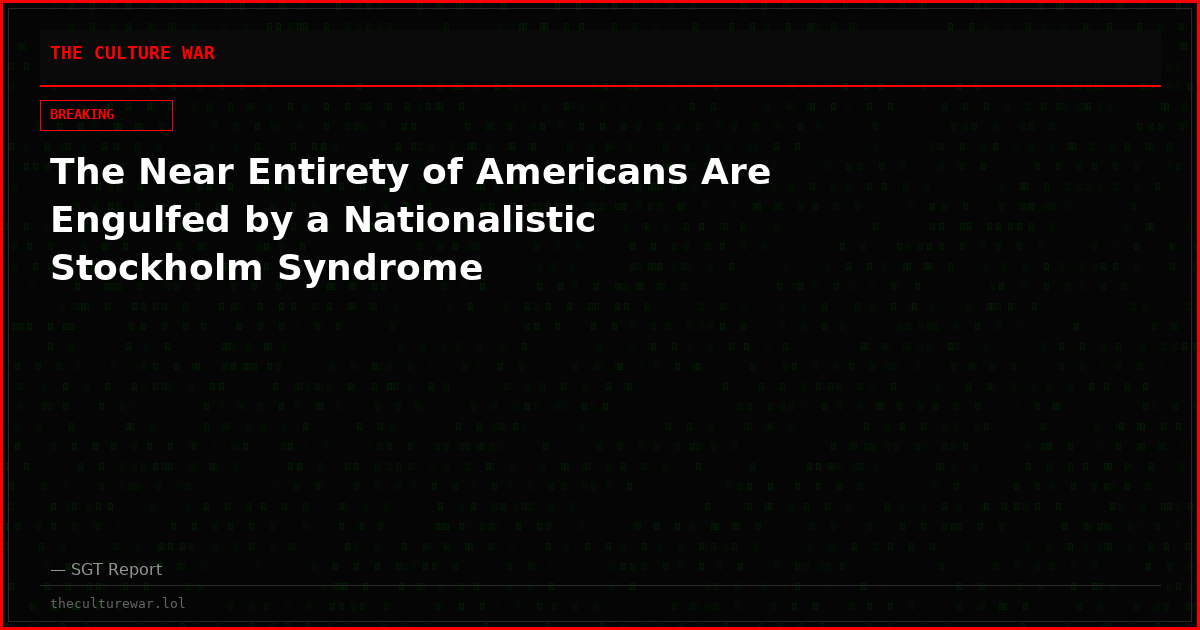 The Near Entirety of Americans Are Engulfed by a Nationalistic Stockholm Syndrome