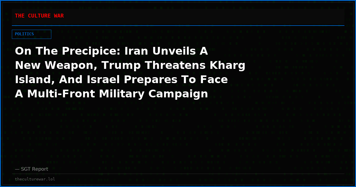 On The Precipice: Iran Unveils A New Weapon, Trump Threatens Kharg Island, And Israel Prepares To Face A Multi-Front Military Campaign