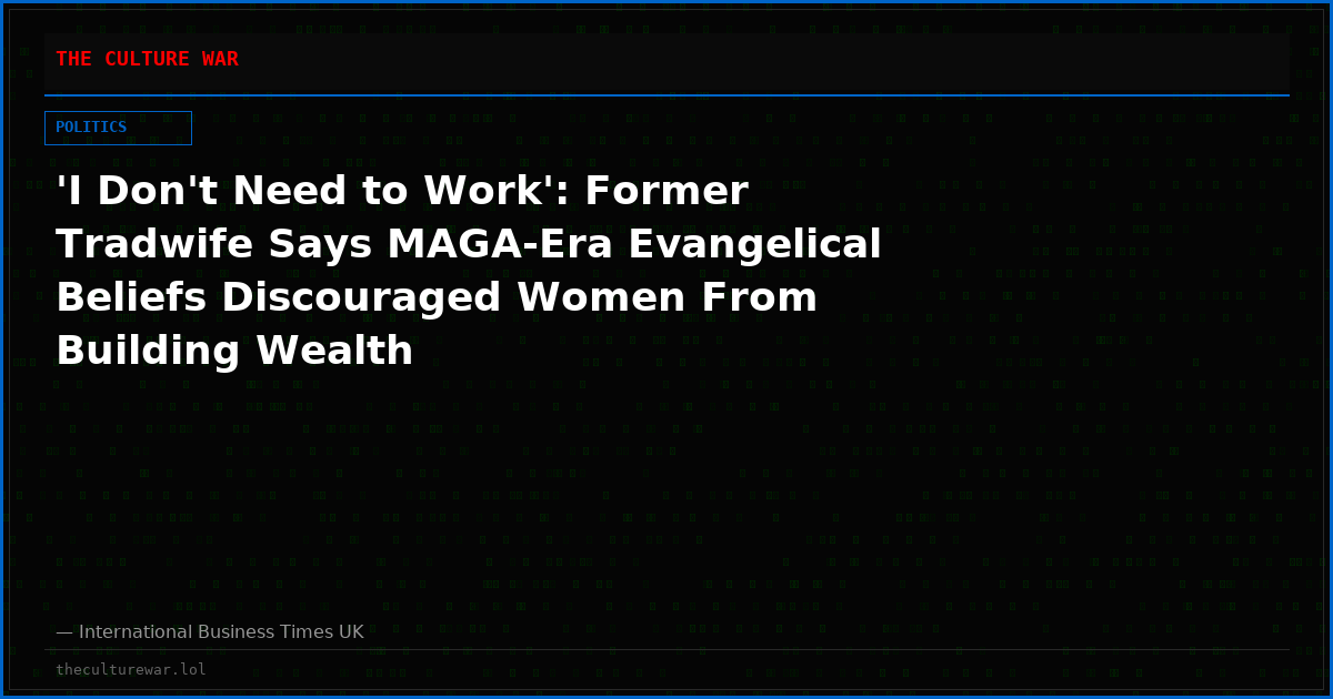 'I Don't Need to Work': Former Tradwife Says MAGA-Era Evangelical Beliefs Discouraged Women From Building Wealth