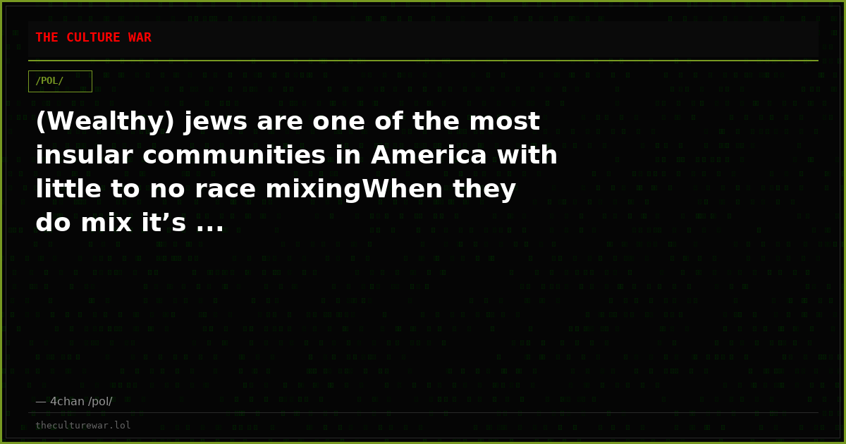 (Wealthy) jews are one of the most insular communities in America with little to no race mixingWhen they do mix it’s ...