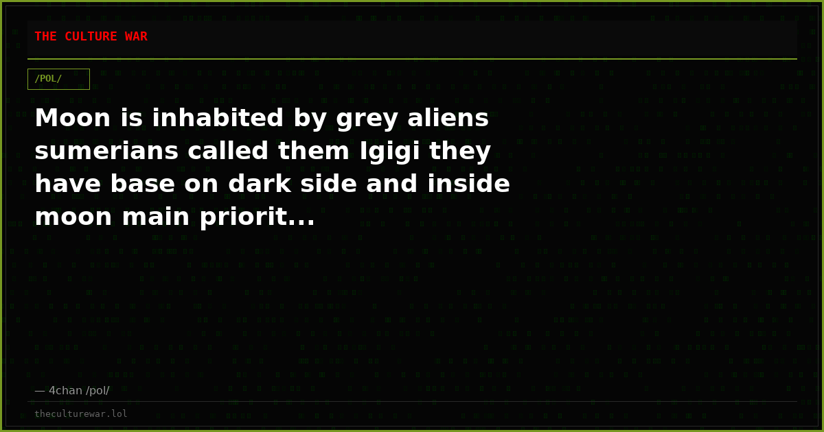 Moon is inhabited by grey aliens sumerians called them Igigi they have base on dark side and inside moon main priorit...