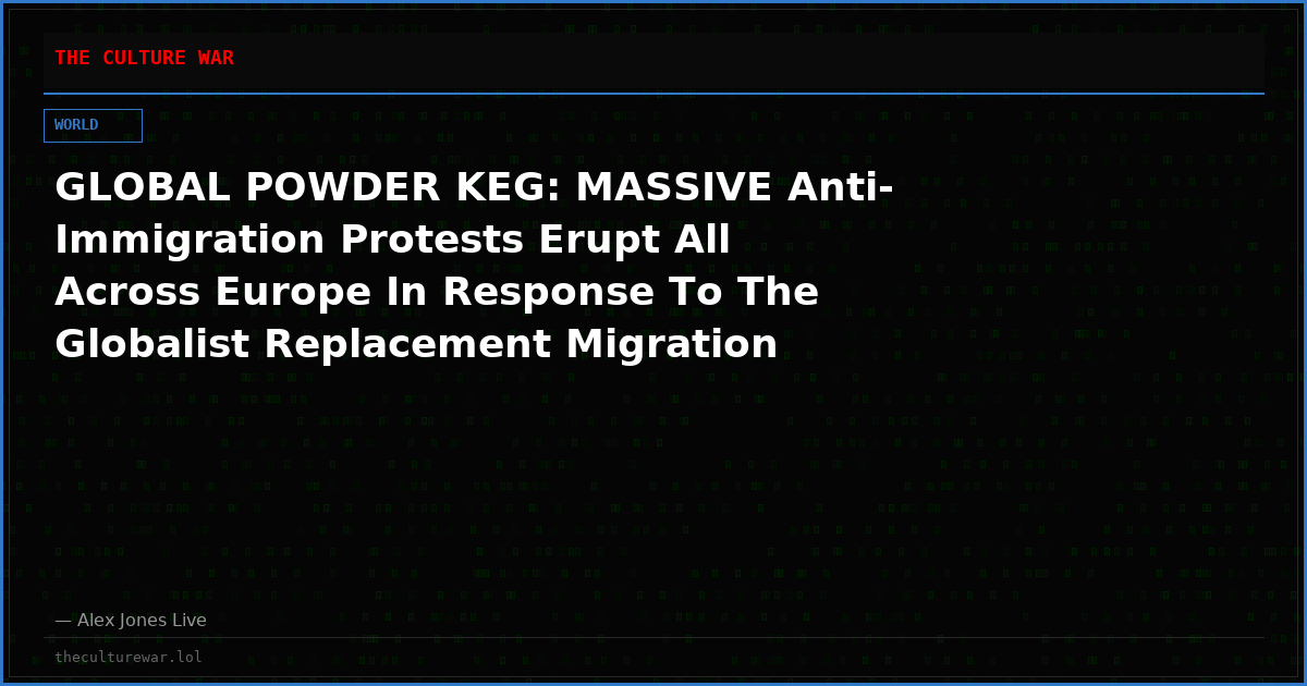 GLOBAL POWDER KEG: MASSIVE Anti-Immigration Protests Erupt All Across Europe In Response To The Globalist Replacement Migration Agenda