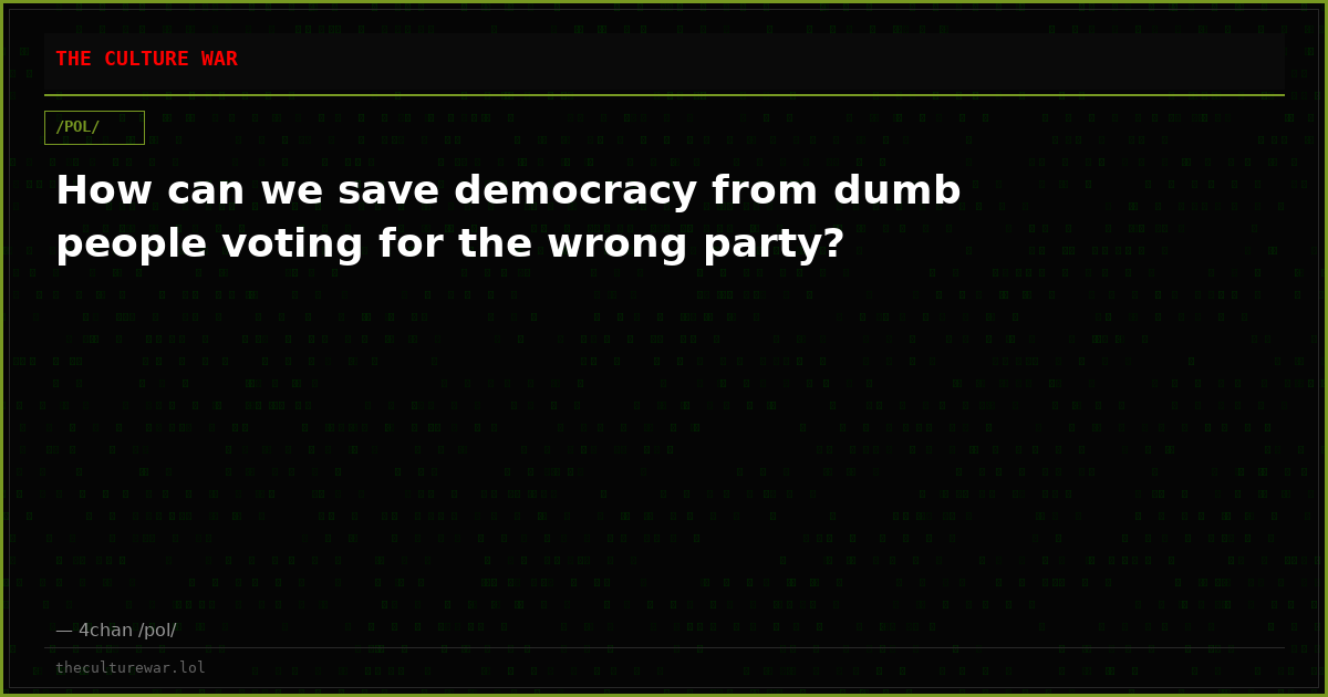 How can we save democracy from dumb people voting for the wrong party?