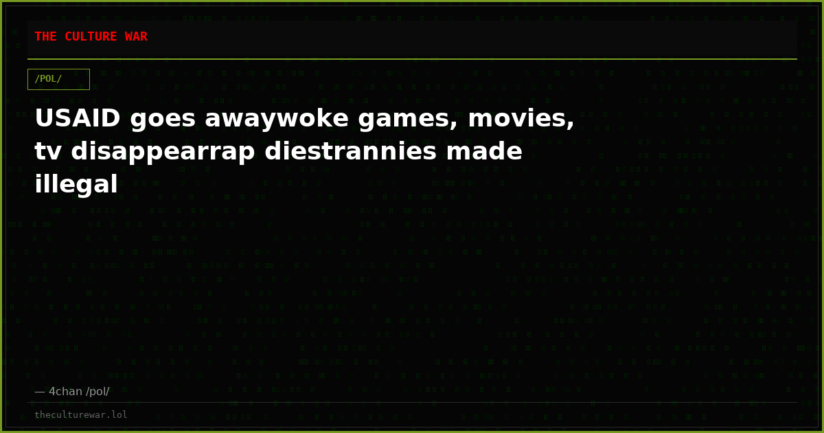 USAID goes awaywoke games, movies, tv disappearrap diestrannies made illegal