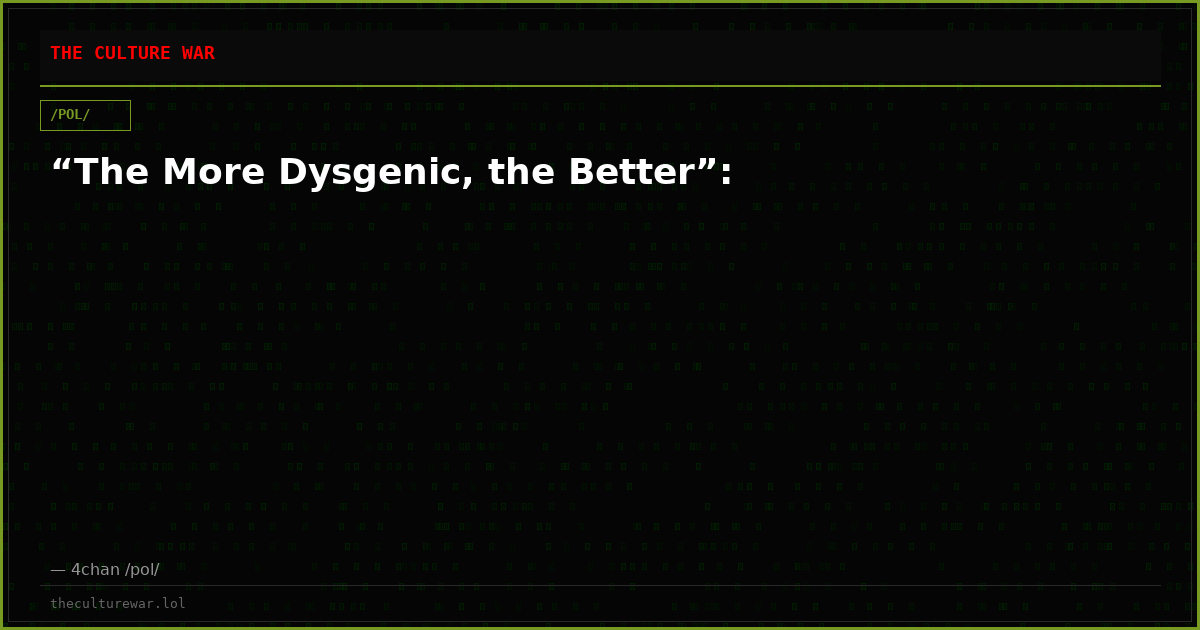 “The More Dysgenic, the Better”: