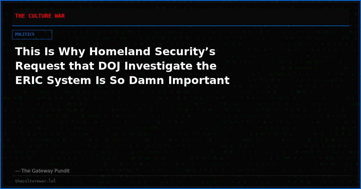 This Is Why Homeland Security’s Request that DOJ Investigate the ERIC System Is So Damn Important